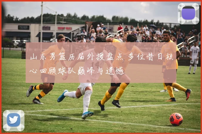 山东男篮历届外援盘点 多位昔日核心回顾球队巅峰与遗憾